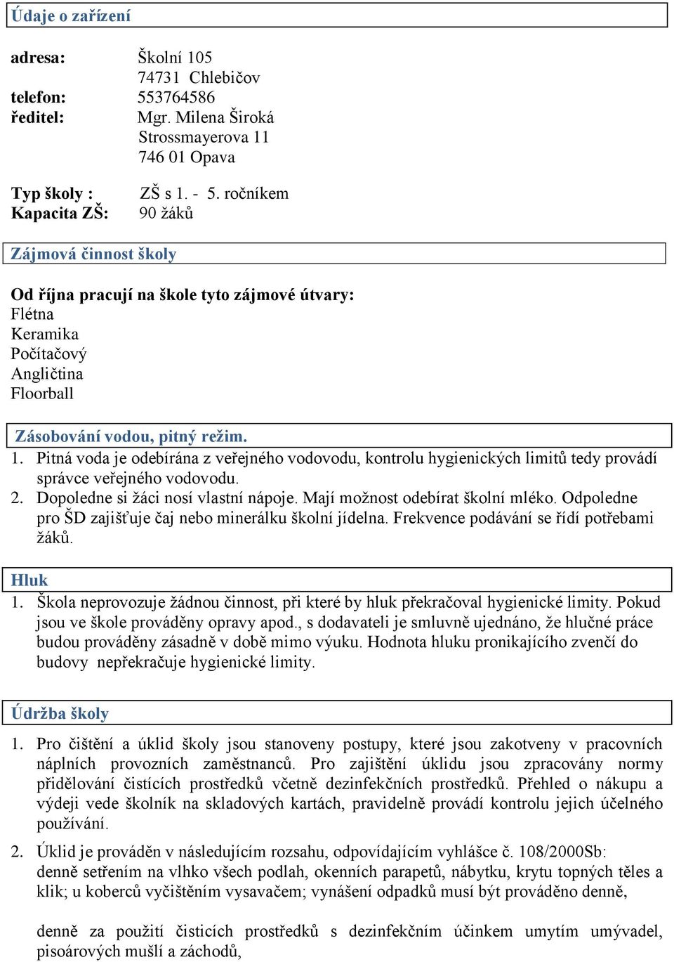 Pitná voda je odebírána z veřejného vodovodu, kontrolu hygienických limitů tedy provádí správce veřejného vodovodu. 2. Dopoledne si ţáci nosí vlastní nápoje. Mají moţnost odebírat školní mléko.