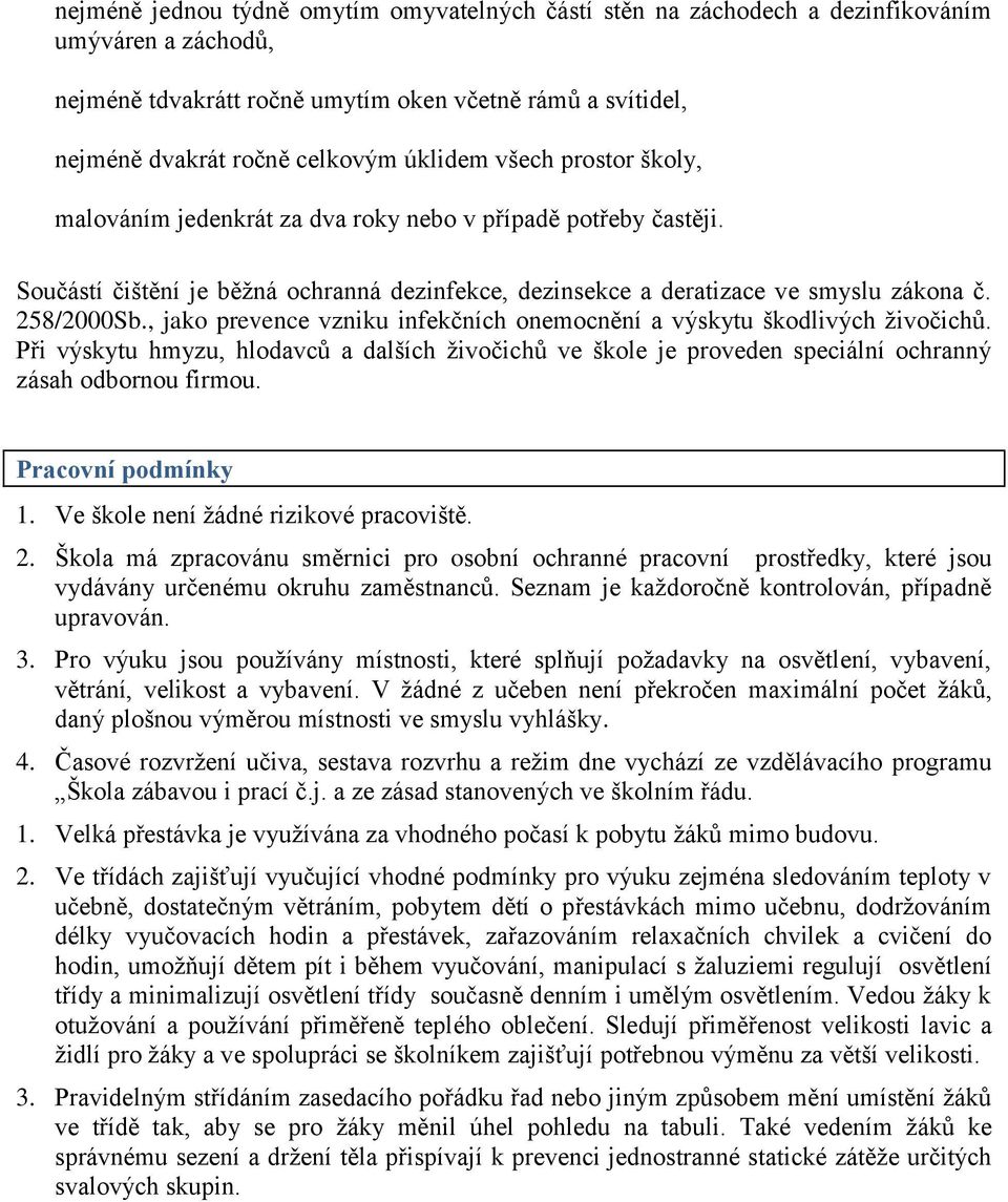 , jako prevence vzniku infekčních onemocnění a výskytu škodlivých ţivočichů. Při výskytu hmyzu, hlodavců a dalších ţivočichů ve škole je proveden speciální ochranný zásah odbornou firmou.