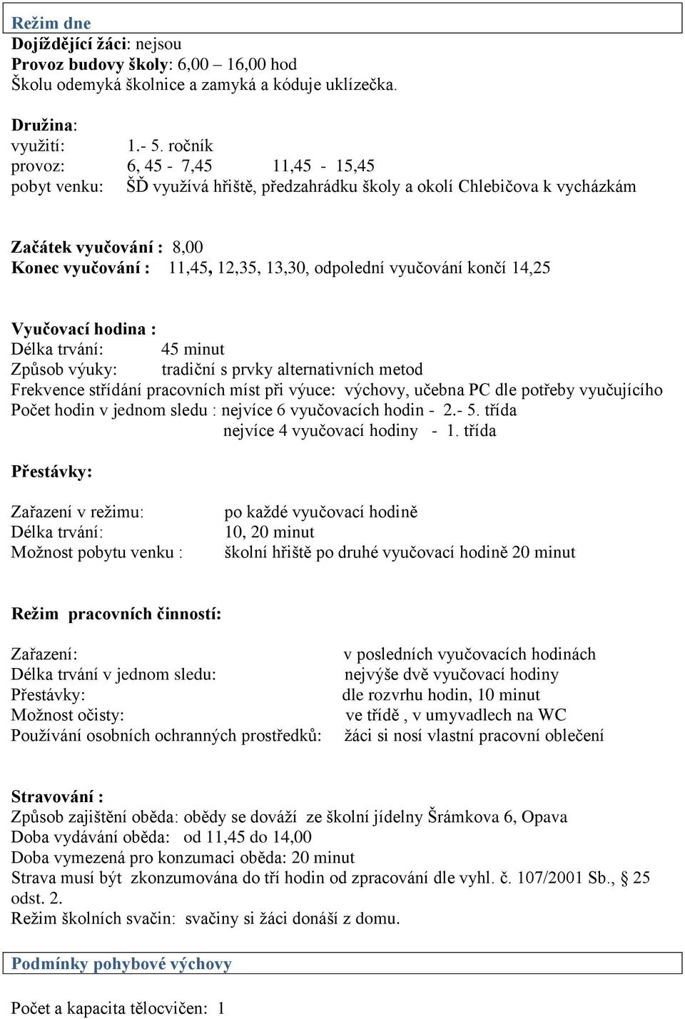 vyučování končí 14,25 Vyučovací hodina : Délka trvání: 45 minut Způsob výuky: tradiční s prvky alternativních metod Frekvence střídání pracovních míst při výuce: výchovy, učebna PC dle potřeby