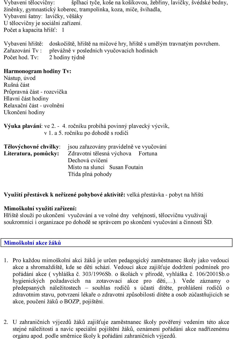 převáţně v posledních vyučovacích hodinách 2 hodiny týdně Harmonogram hodiny Tv: Nástup, úvod Rušná část Průpravná část - rozcvička Hlavní část hodiny Relaxační část - uvolnění Ukončení hodiny Výuka