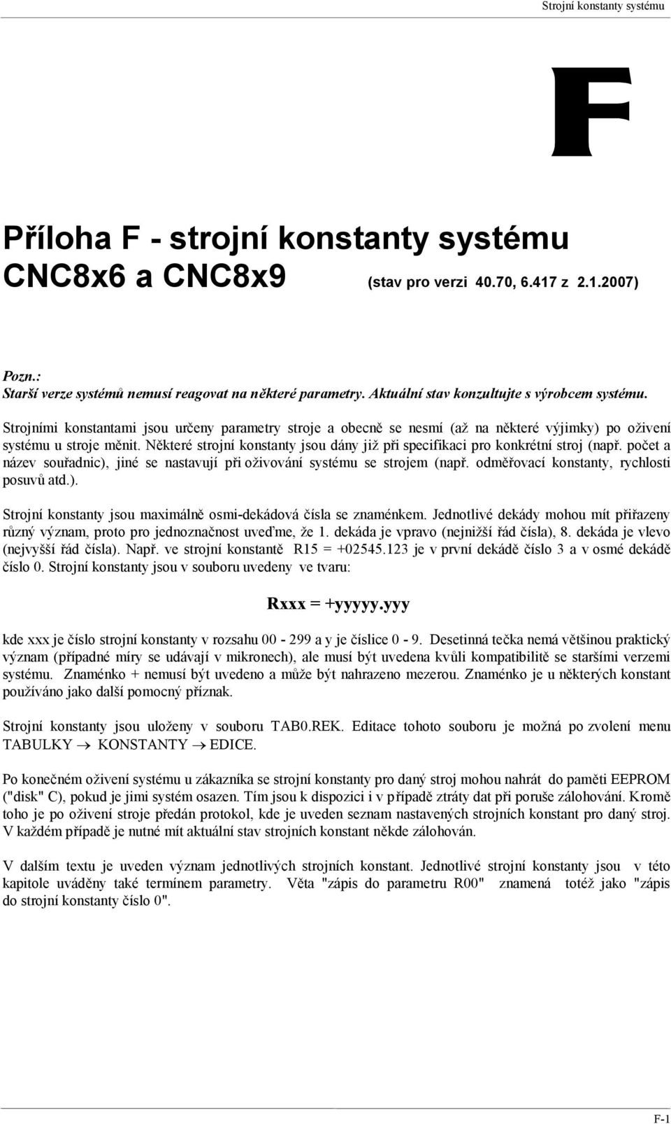 Některé strojní konstanty jsou dány již při specifikaci pro konkrétní stroj (např. počet a název souřadnic), jiné se nastavují při oživování systému se strojem (např.