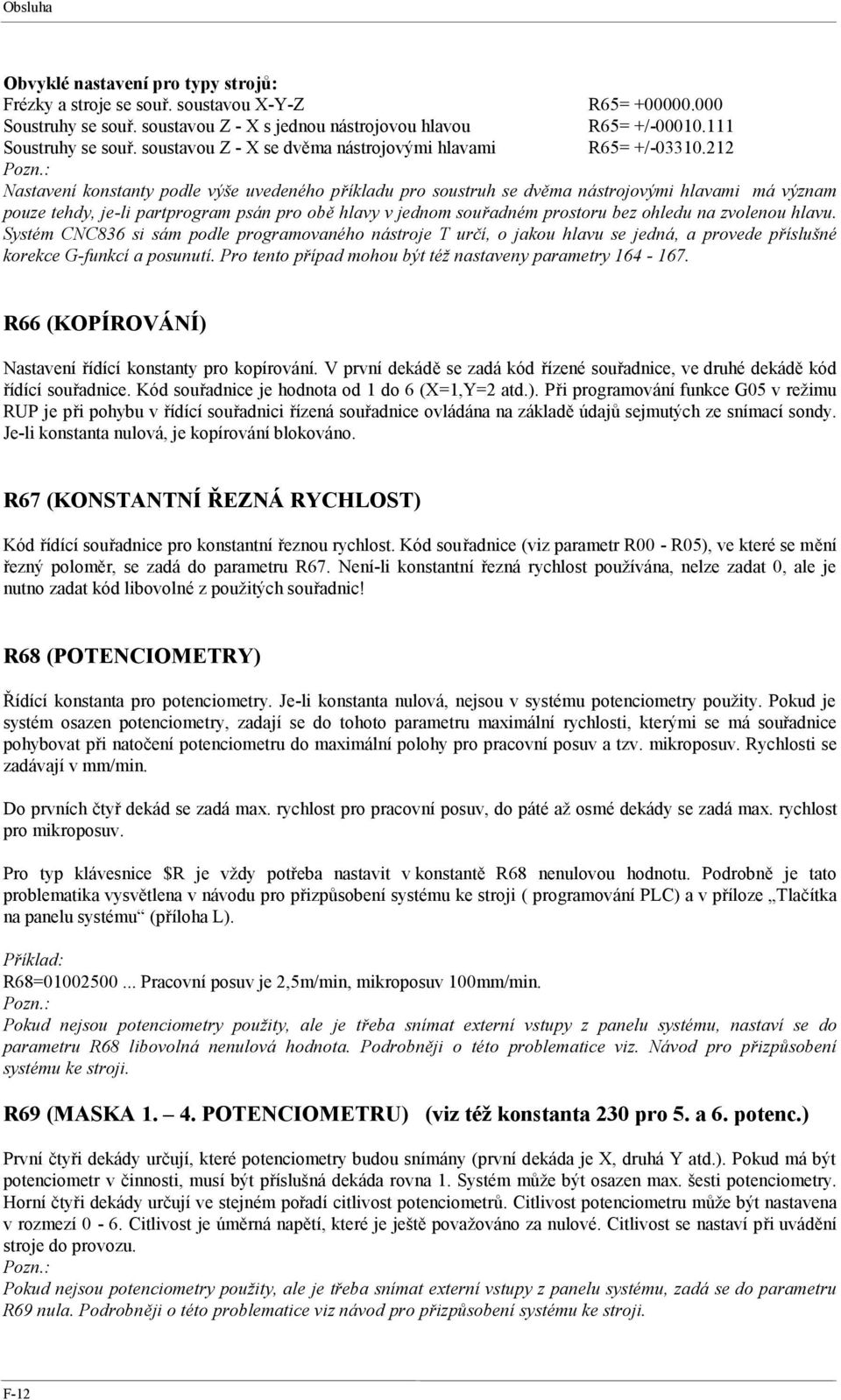 : Nastavení konstanty podle výše uvedeného příkladu pro soustruh se dvěma nástrojovými hlavami má význam pouze tehdy, je-li partprogram psán pro obě hlavy v jednom souřadném prostoru bez ohledu na