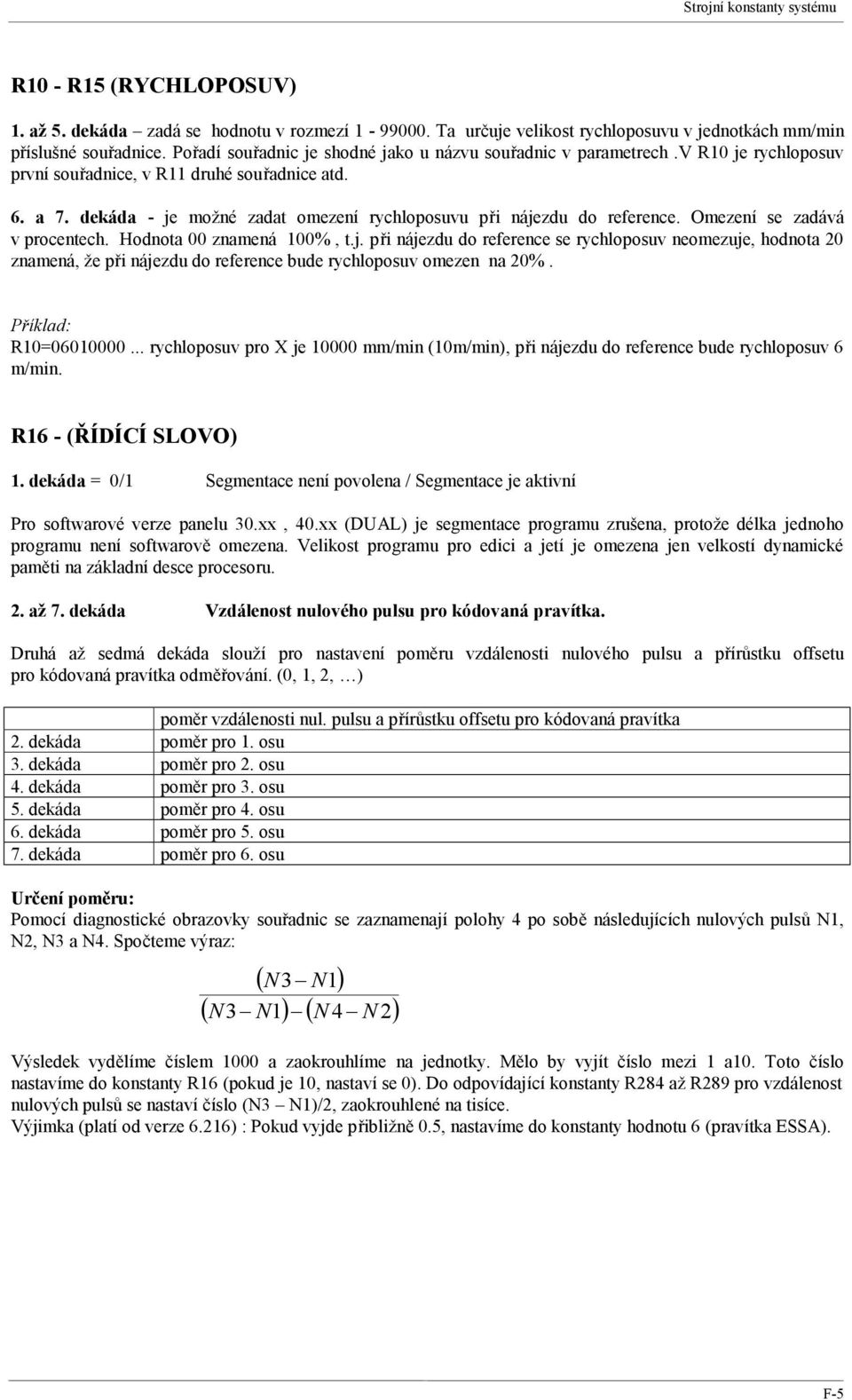 dekáda - je možné zadat omezení rychloposuvu při nájezdu do reference. Omezení se zadává v procentech. Hodnota 00 znamená 100%, t.j. při nájezdu do reference se rychloposuv neomezuje, hodnota 20 znamená, že při nájezdu do reference bude rychloposuv omezen na 20%.