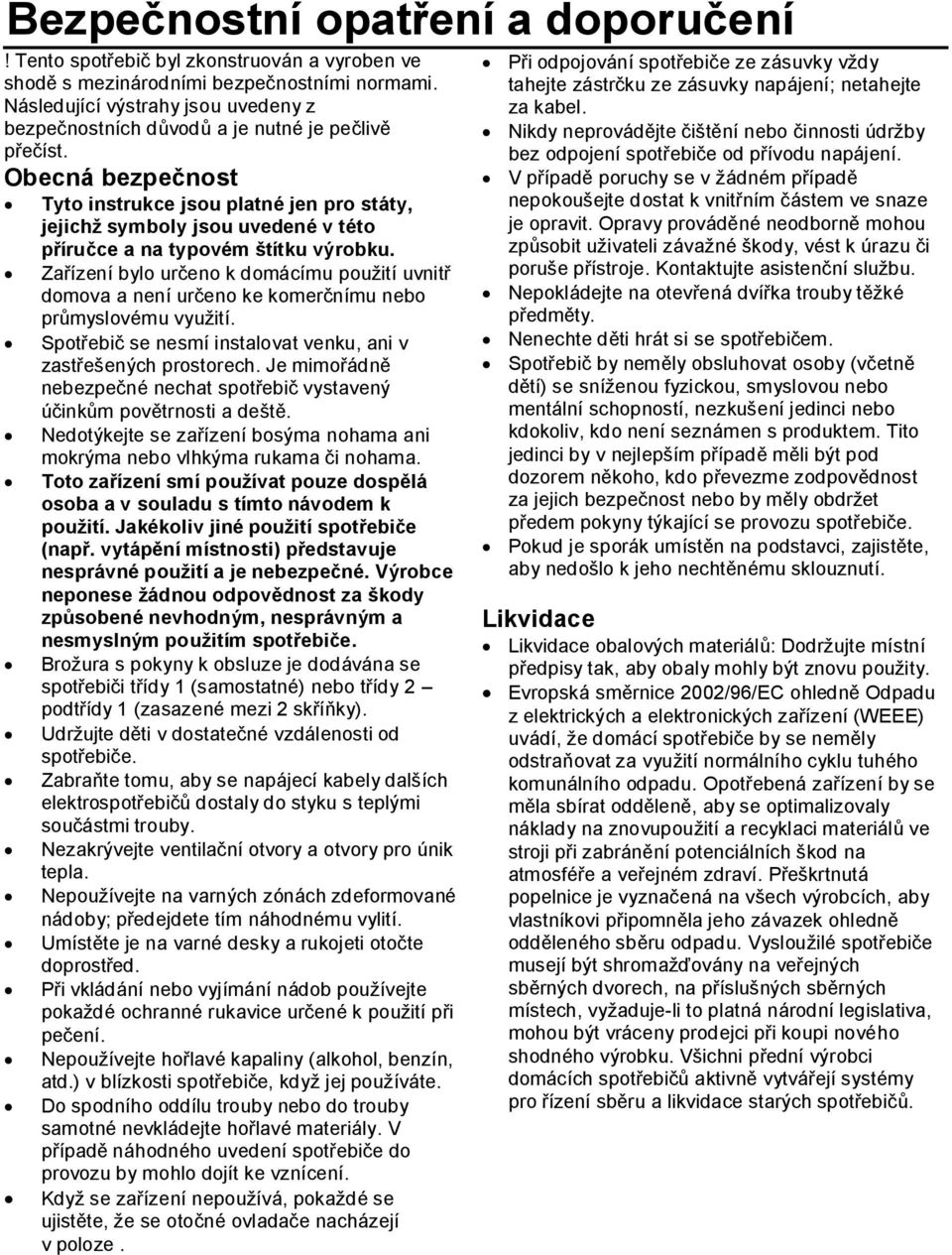 Obecná bezpečnost Tyto instrukce jsou platné jen pro státy, jejichž symboly jsou uvedené v této příručce a na typovém štítku výrobku.