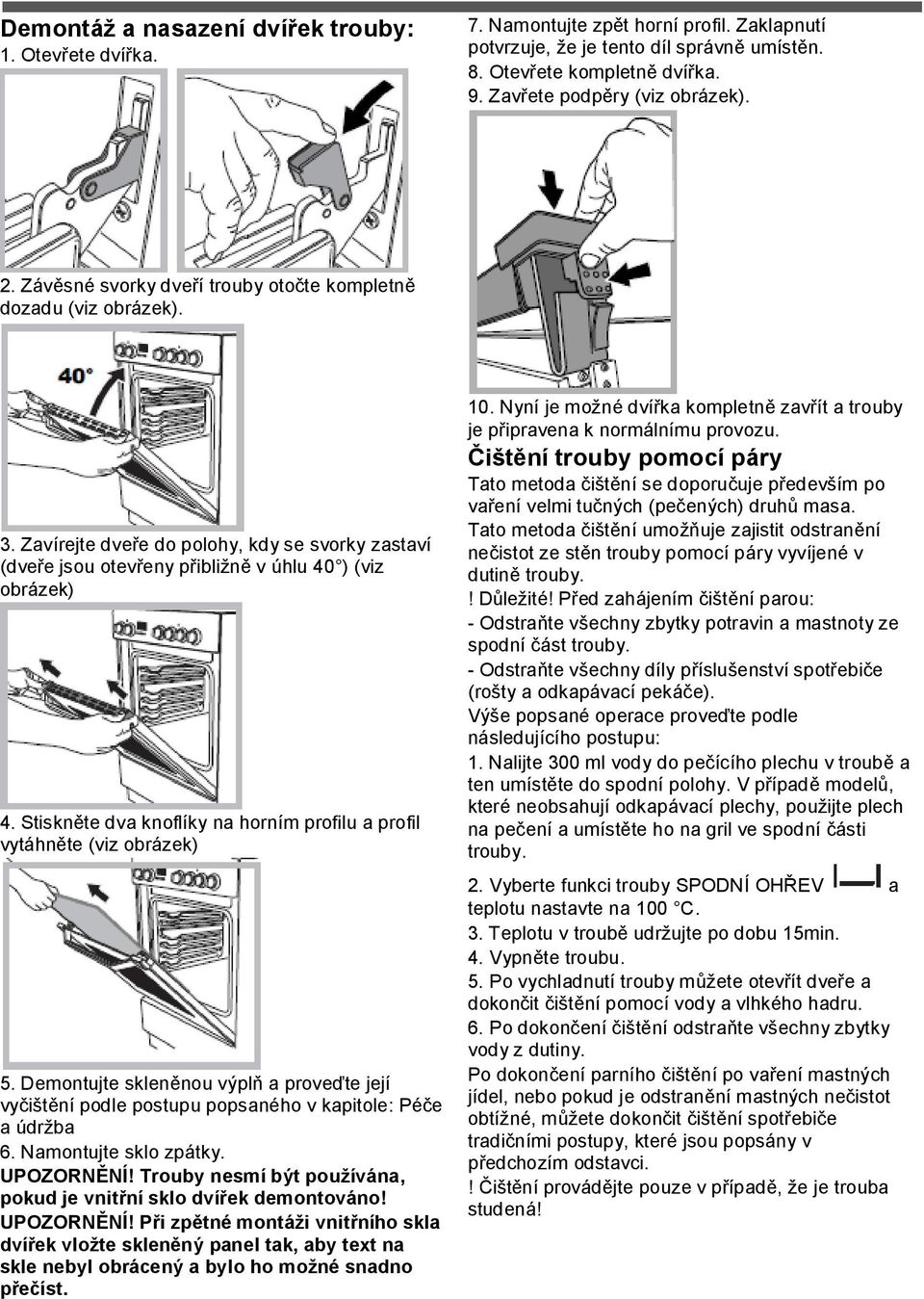 Zavírejte dveře do polohy, kdy se svorky zastaví (dveře jsou otevřeny přibližně v úhlu 40 ) (viz obrázek) 4. Stiskněte dva knoflíky na horním profilu a profil vytáhněte (viz obrázek) 5.