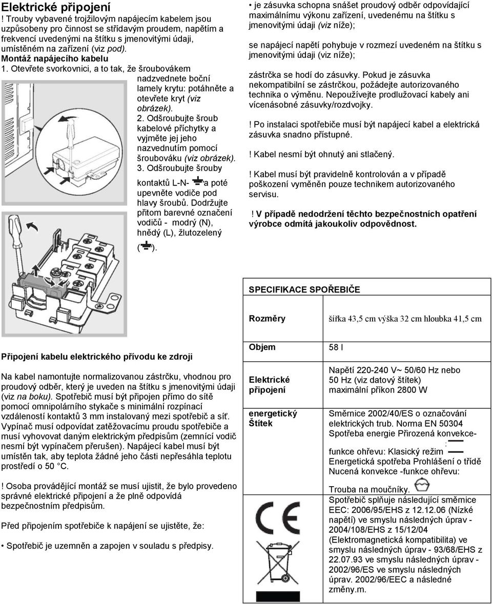 Montáž napájecího kabelu 1. Otevřete svorkovnici, a to tak, že šroubovákem nadzvednete boční lamely krytu: potáhněte a otevřete kryt (viz obrázek). 2.