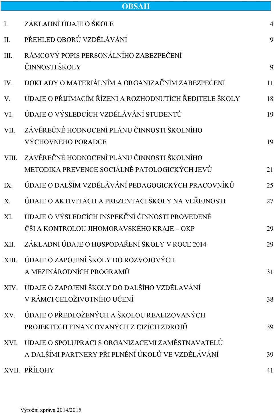 ZÁVĚREČNÉ HODNOCENÍ PLÁNU ČINNOSTI ŠKOLNÍHO VÝCHOVNÉHO PORADCE 19 ZÁVĚREČNÉ HODNOCENÍ PLÁNU ČINNOSTI ŠKOLNÍHO METODIKA PREVENCE SOCIÁLNĚ PATOLOGICKÝCH JEVŮ 21 IX.