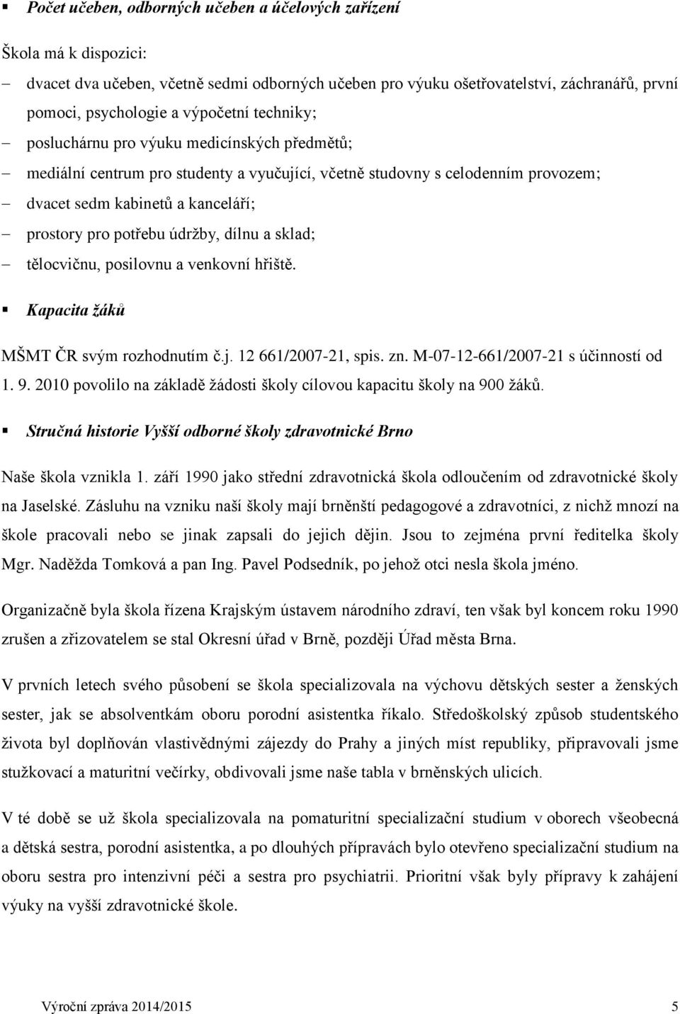 dílnu a sklad; tělocvičnu, posilovnu a venkovní hřiště. Kapacita žáků MŠMT ČR svým rozhodnutím č.j. 12 661/2007-21, spis. zn. M-07-12-661/2007-21 s účinností od 1. 9.