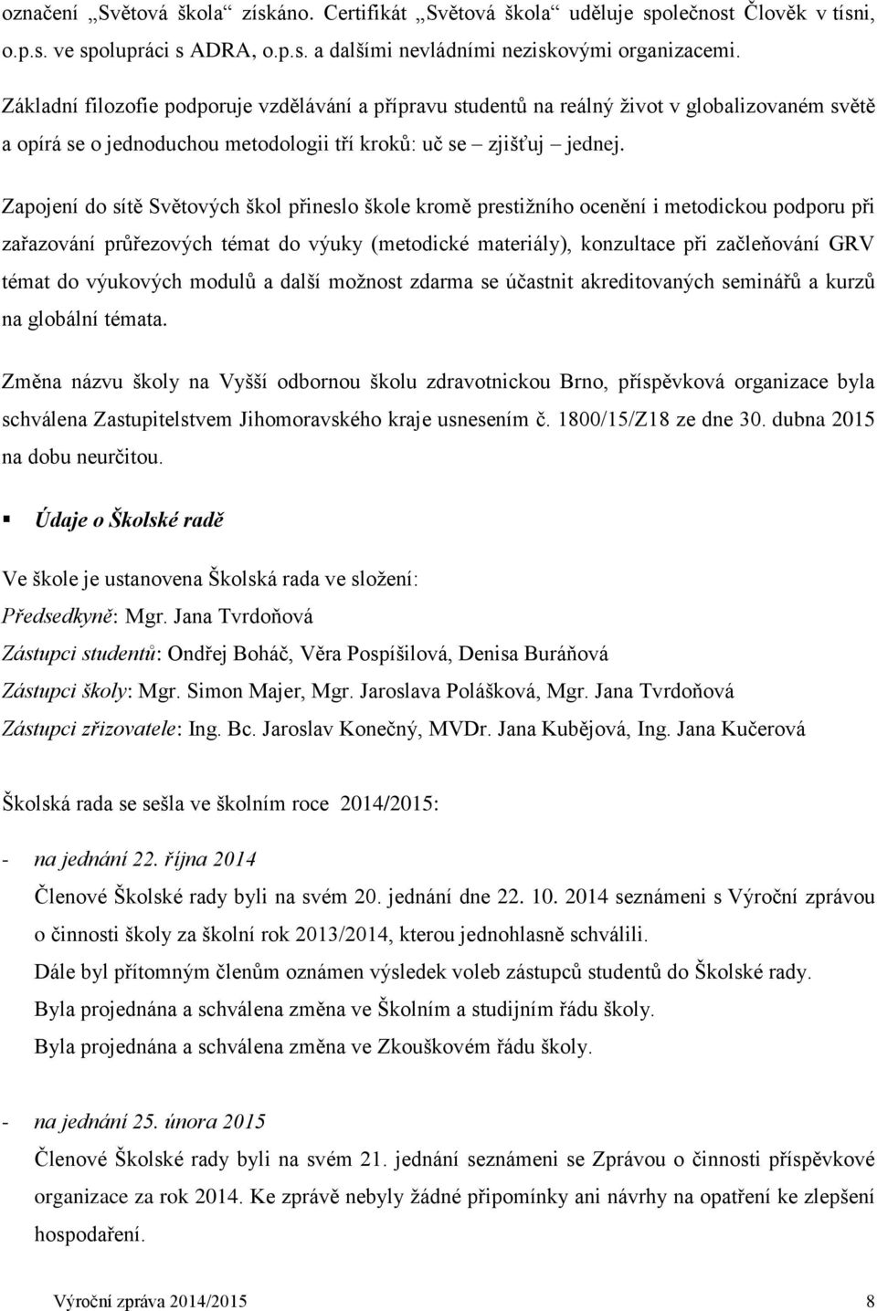 Zapojení do sítě Světových škol přineslo škole kromě prestižního ocenění i metodickou podporu při zařazování průřezových témat do výuky (metodické materiály), konzultace při začleňování GRV témat do