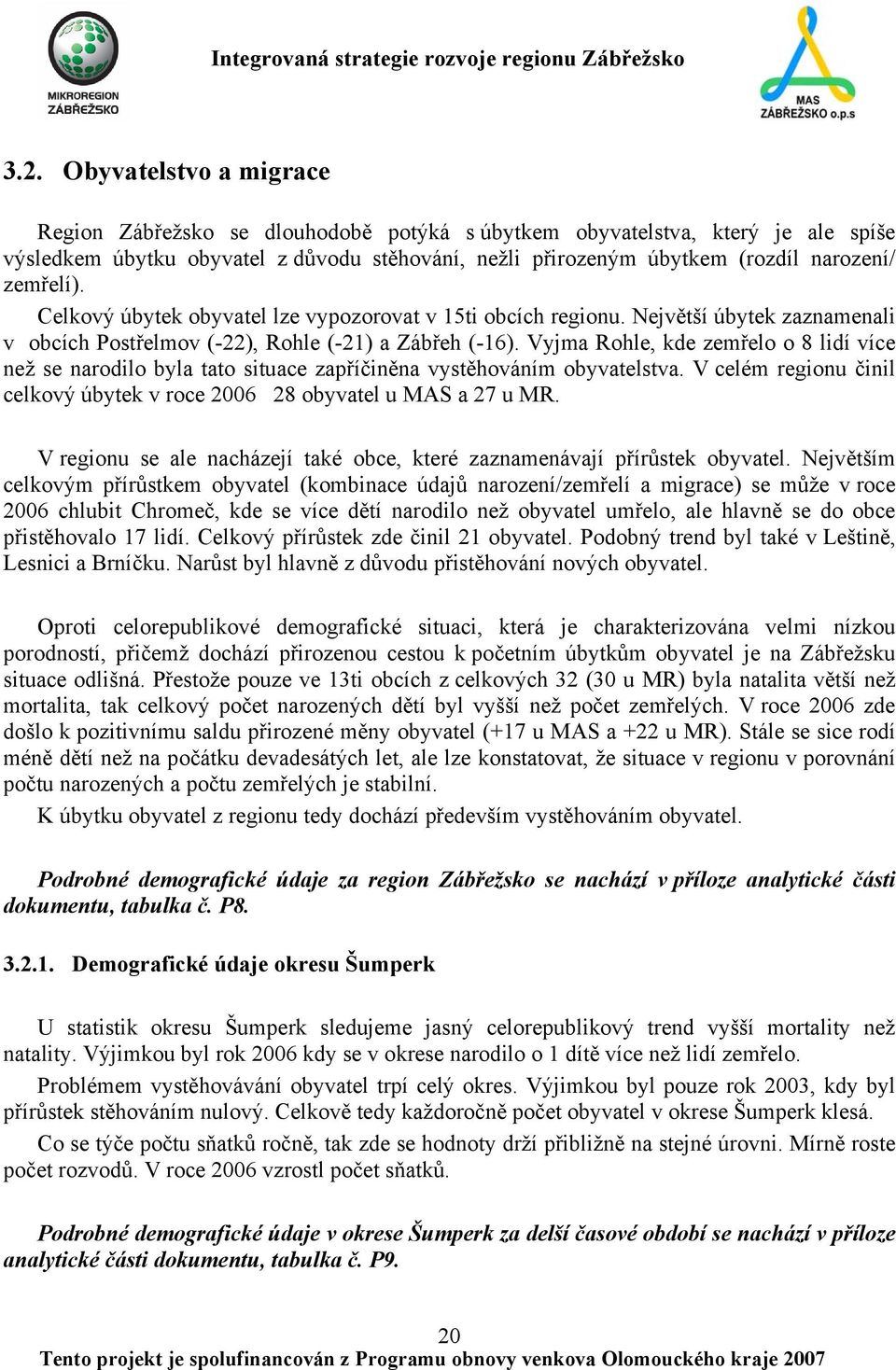 Vyjma Rohle, kde zemřelo o 8 lidí více než se narodilo byla tato situace zapříčiněna vystěhováním obyvatelstva. V celém regionu činil celkový úbytek v roce 2006 28 obyvatel u MAS a 27 u MR.