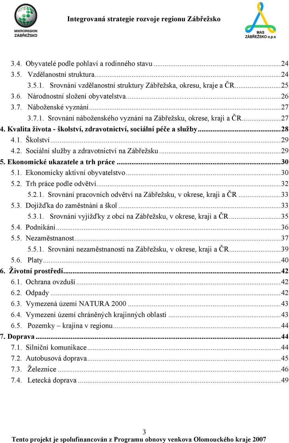 ..29 4.2. Sociální služby a zdravotnictví na Zábřežsku...29 5. Ekonomické ukazatele a trh práce...30 5.1. Ekonomicky aktivní obyvatelstvo...30 5.2. Trh práce podle odvětví...32 5.2.1. Srovnání pracovních odvětví na Zábřežsku, v okrese, kraji a ČR.