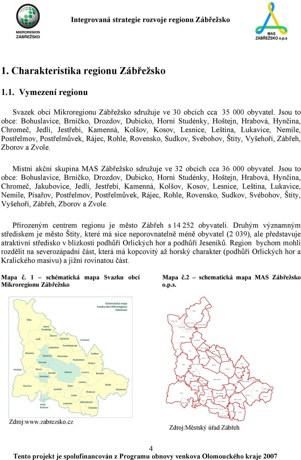 Postřelmůvek, Rájec, Rohle, Rovensko, Sudkov, Svébohov, Štíty, Vyšehoří, Zábřeh, Zborov a Zvole. Místní akční skupina MAS Zábřežsko sdružuje ve 32 obcích cca 36 000 obyvatel.