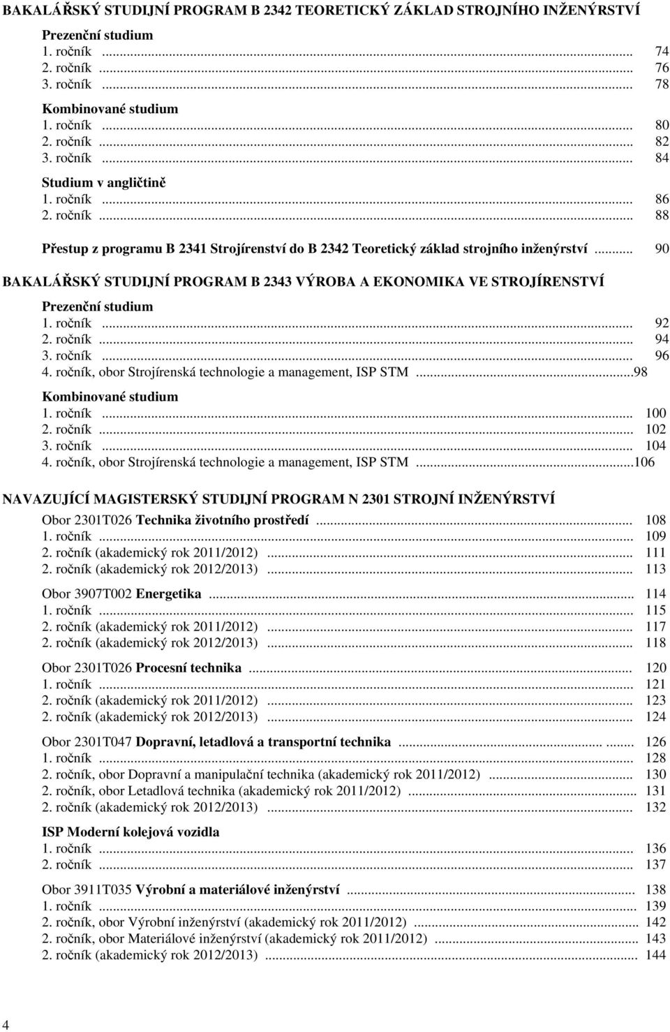 .. 90 BAKALÁŘSKÝ STUDIJNÍ PROGRAM B 2343 VÝROBA A EKONOMIKA VE STROJÍRENSTVÍ Prezenční studium 1. ročník... 92 2. ročník... 94 3. ročník... 96 4.