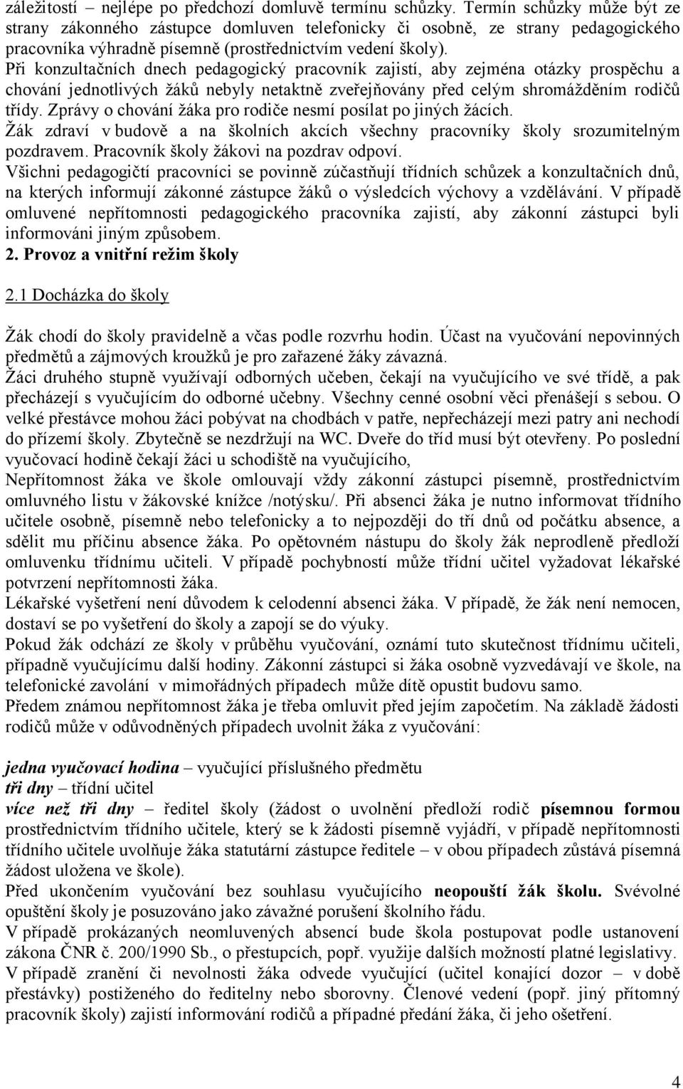 Při konzultačních dnech pedagogický pracovník zajistí, aby zejména otázky prospěchu a chování jednotlivých žáků nebyly netaktně zveřejňovány před celým shromážděním rodičů třídy.