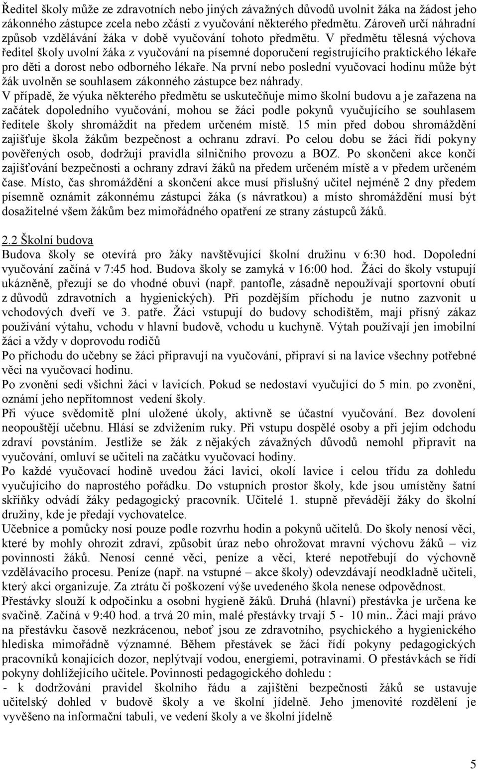 V předmětu tělesná výchova ředitel školy uvolní žáka z vyučování na písemné doporučení registrujícího praktického lékaře pro děti a dorost nebo odborného lékaře.