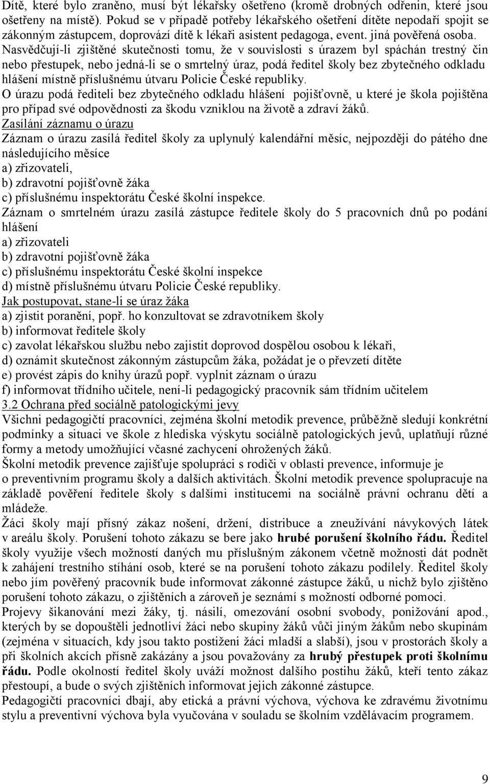 Nasvědčují-li zjištěné skutečnosti tomu, že v souvislosti s úrazem byl spáchán trestný čin nebo přestupek, nebo jedná-li se o smrtelný úraz, podá ředitel školy bez zbytečného odkladu hlášení místně