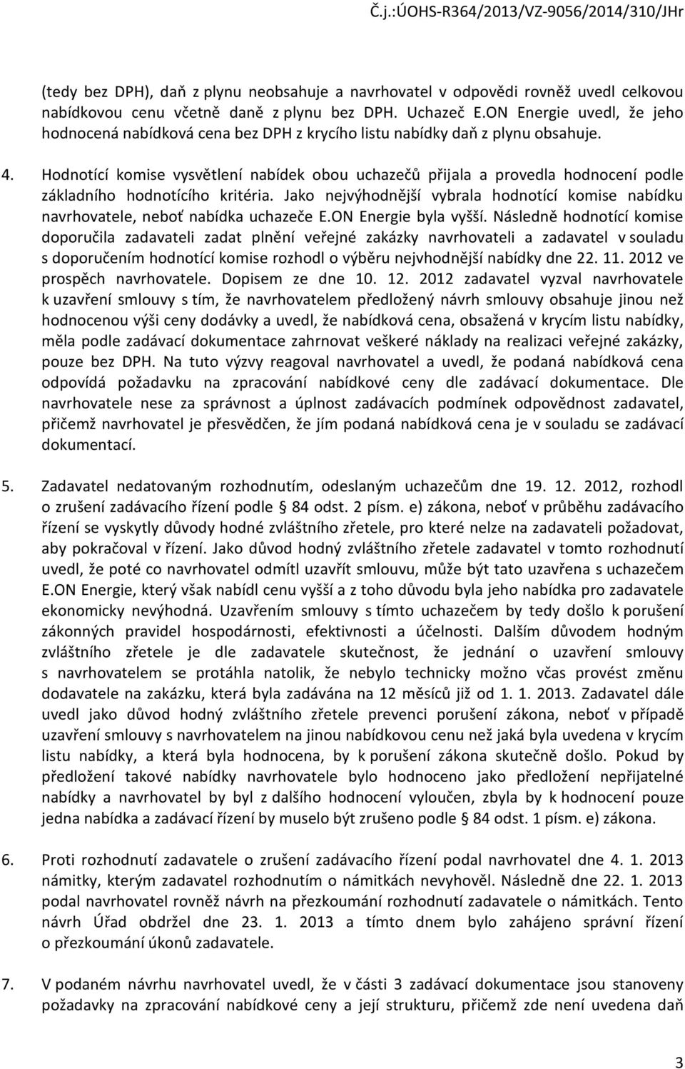 Hodnotící komise vysvětlení nabídek obou uchazečů přijala a provedla hodnocení podle základního hodnotícího kritéria.