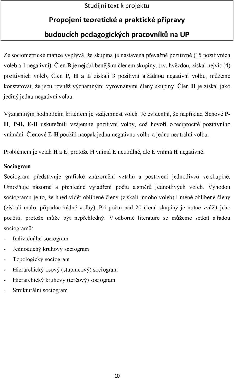 Člen H je získal jako jediný jednu negativní volbu. Významným hodnotícím kritériem je vzájemnost voleb.