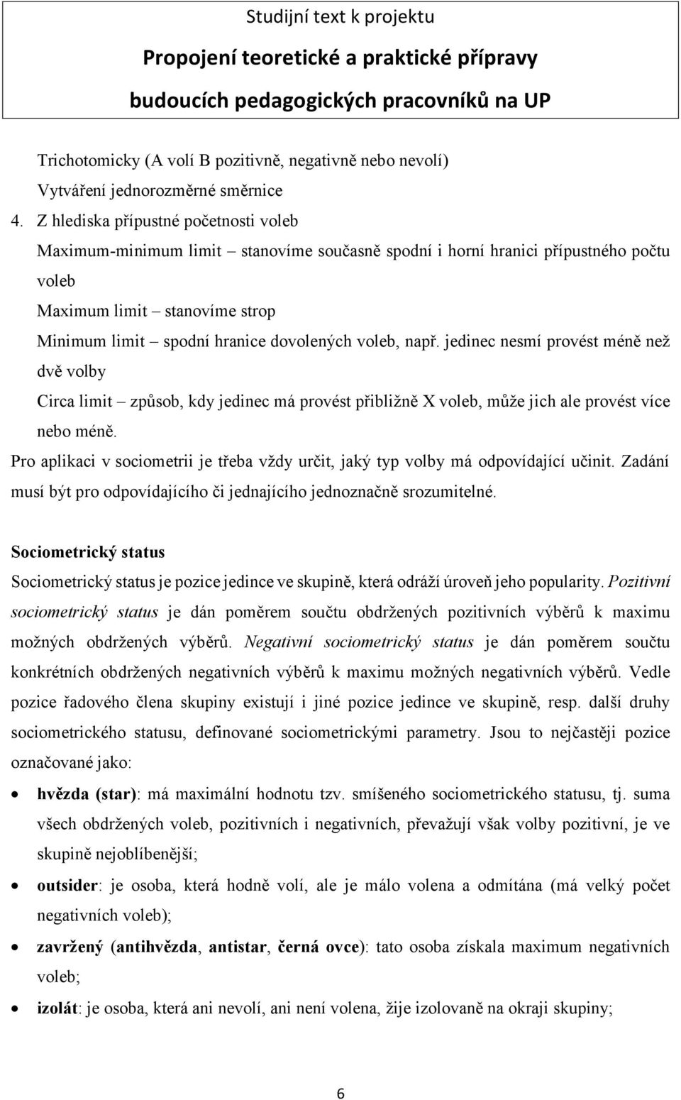 voleb, např. jedinec nesmí provést méně než dvě volby Circa limit způsob, kdy jedinec má provést přibližně X voleb, může jich ale provést více nebo méně.