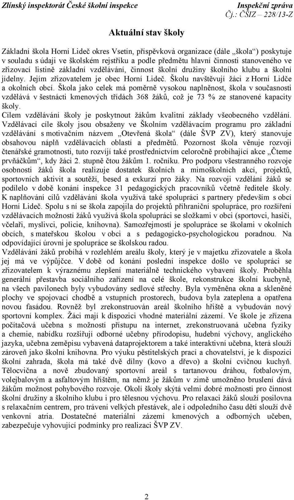 Škola jako celek má poměrně vysokou naplněnost, škola v současnosti vzdělává v šestnácti kmenových třídách 368 žáků, což je 73 % ze stanovené kapacity školy.