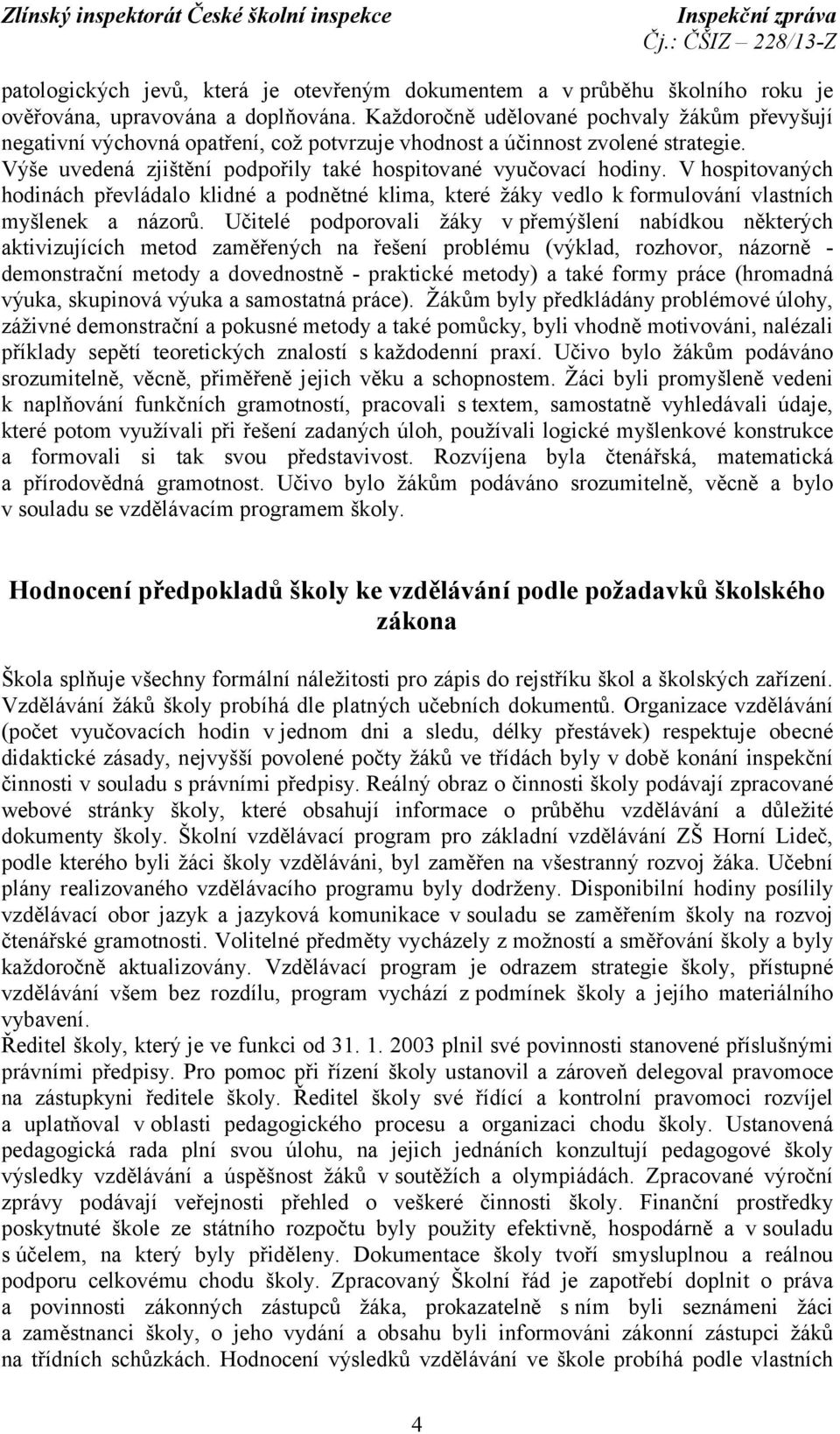 V hospitovaných hodinách převládalo klidné a podnětné klima, které žáky vedlo k formulování vlastních myšlenek a názorů.