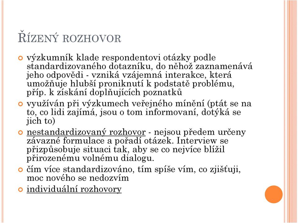 k získání doplňujících poznatků využíván při výzkumech veřejného mínění (ptát se na to, co lidi zajímá, jsou o tom informovaní, dotýká se jich to)