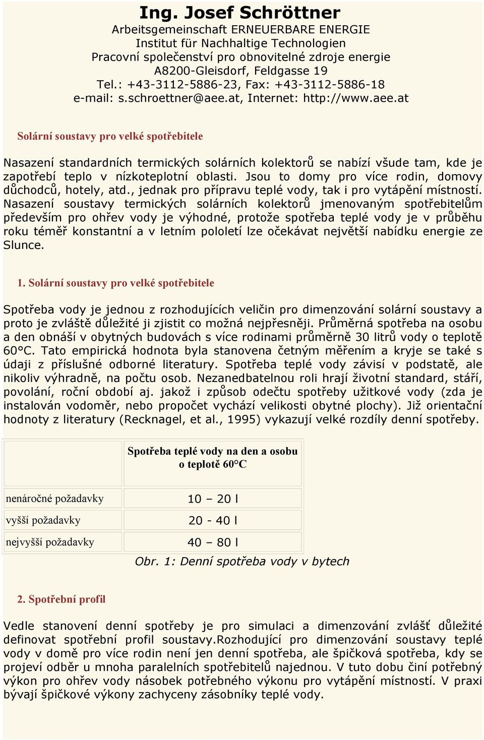 at, Internet: http://www.aee.at Solární soustavy pro velké spotřebitele Nasazení standardních termických solárních kolektorů se nabízí všude tam, kde je zapotřebí teplo v nízkoteplotní oblasti.