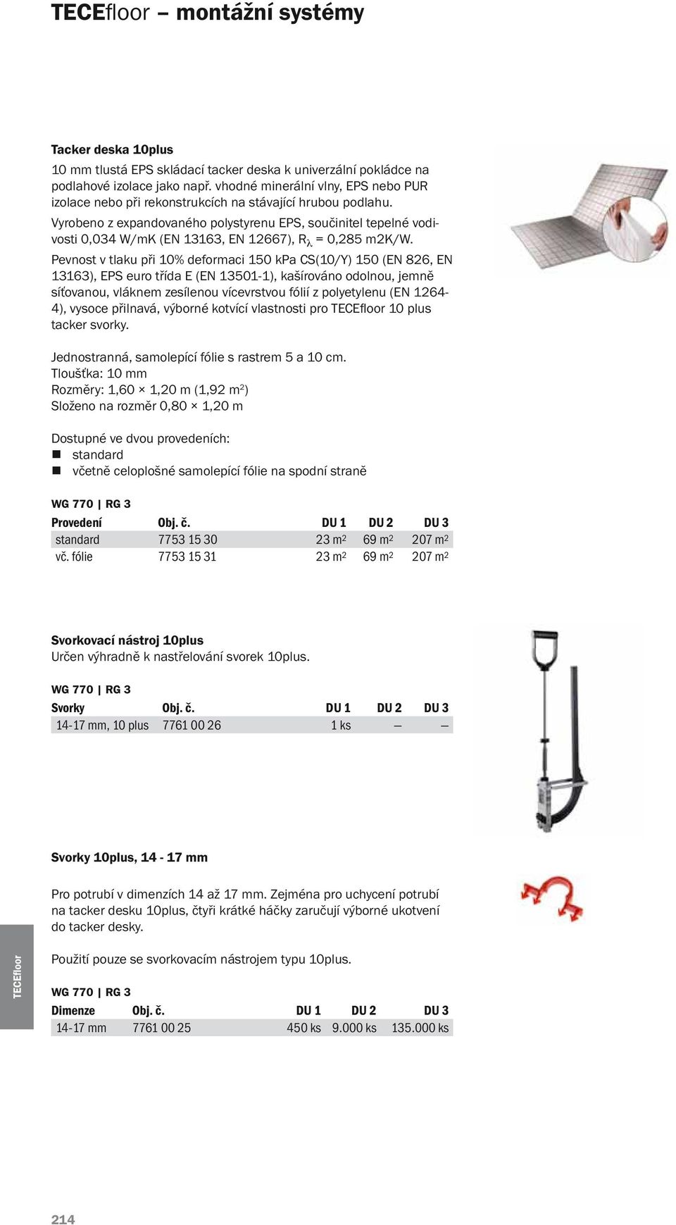 Vyrobeno z expandovaného polystyrenu EPS, součinitel tepelné vodivosti 0,034 W/mK (EN 13163, EN 12667), R λ = 0,285 m2k/w.