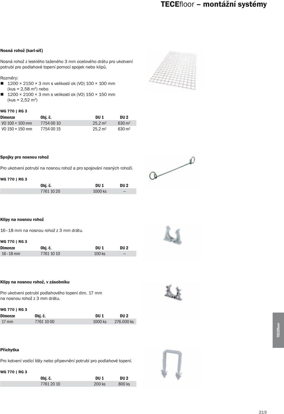 7754 00 15 25,2 m 2 630 m 2 Spojky pro nosnou rohož Pro ukotvení potrubí na nosnou rohož a pro spojování nosných rohoží. 7761 10 20 1000 ks Klipy na nosnou rohož 16 18 mm na nosnou rohož z 3 mm drátu.