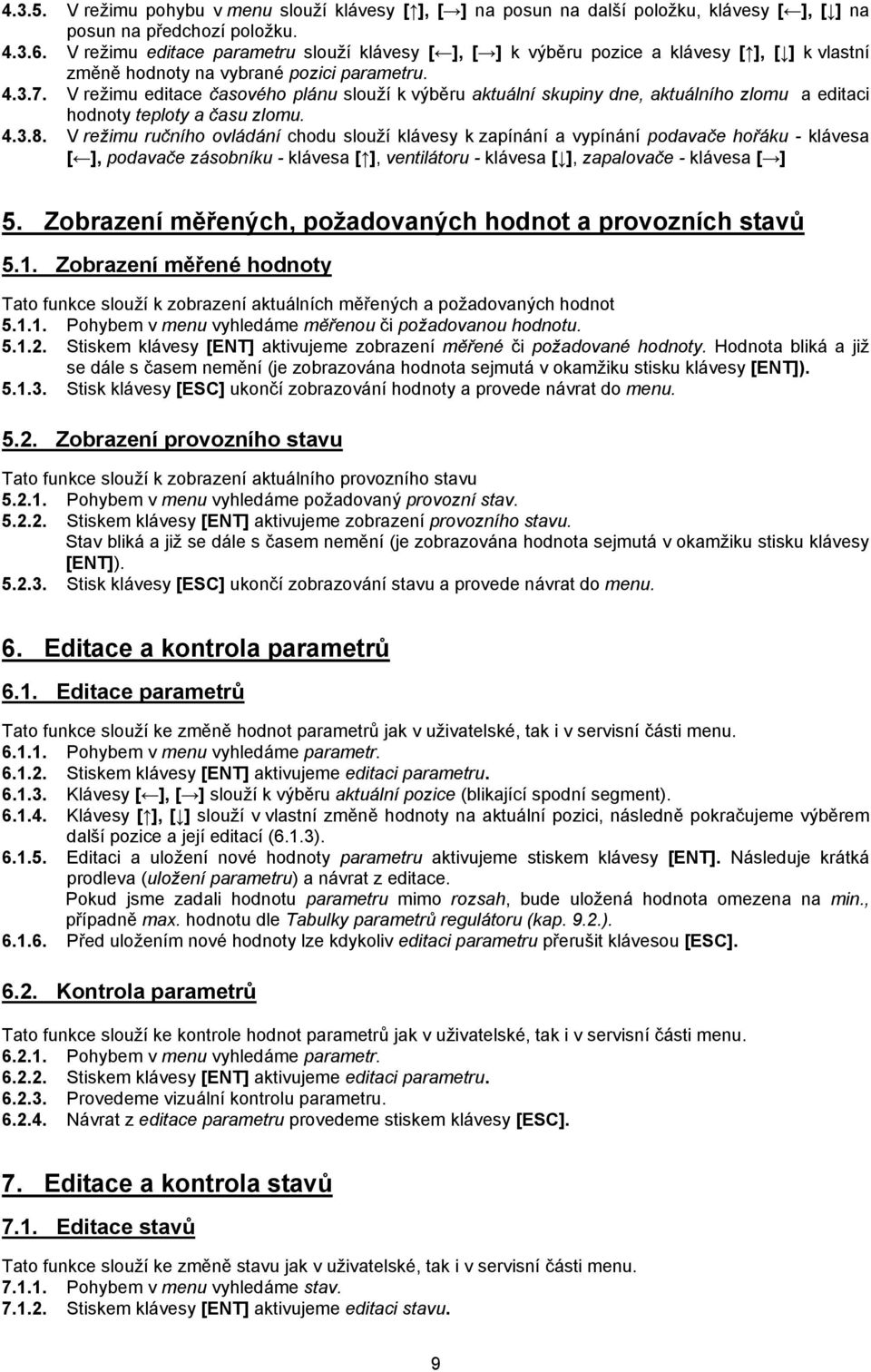 V režimu editace časového plánu slouží k výběru aktuální skupiny dne, aktuálního zlomu a editaci hodnoty teploty a času zlomu. 4.3.8.