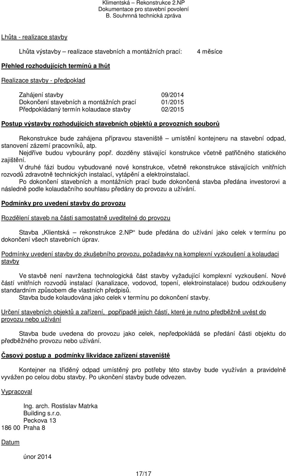 staveniště umístění kontejneru na stavební odpad, stanovení zázemí pracovníků, atp. Nejdříve budou vybourány popř. dozděny stávající konstrukce včetně patřičného statického zajištění.