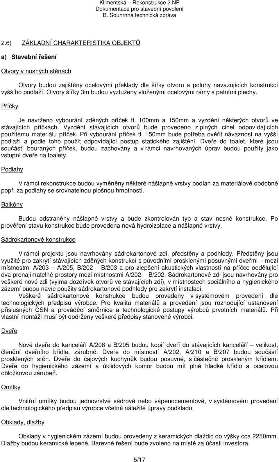 Vyzdění stávajících otvorů bude provedeno z plných cihel odpovídajících použitému materiálu příček. Při vybourání příček tl.