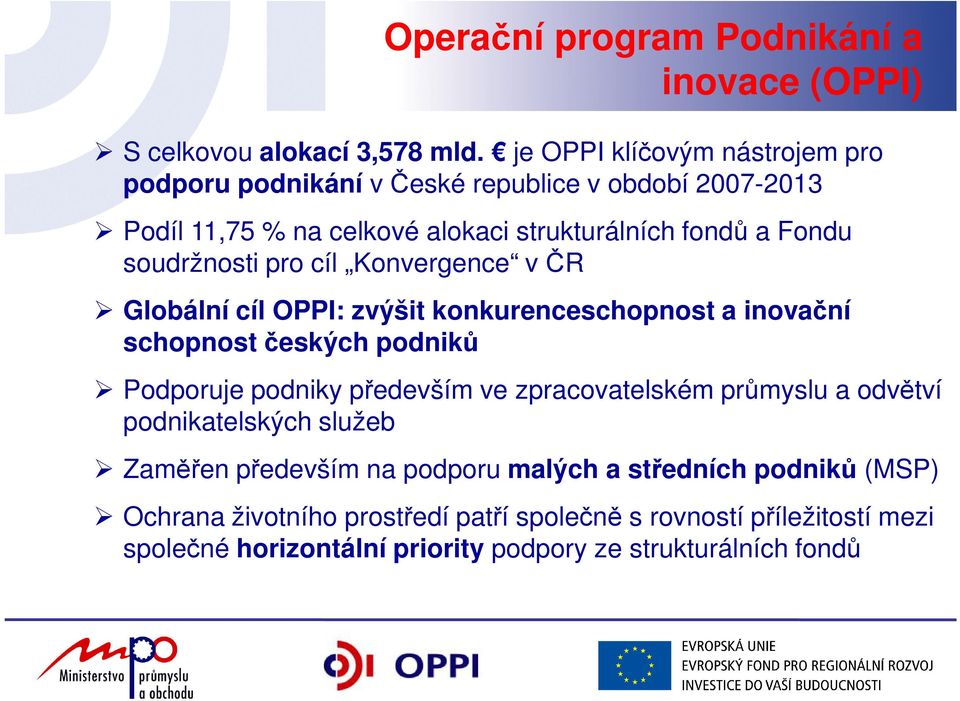 soudržnosti pro cíl Konvergence v ČR Globální cíl OPPI: zvýšit konkurenceschopnost a inovační schopnost českých podniků Podporuje podniky především ve