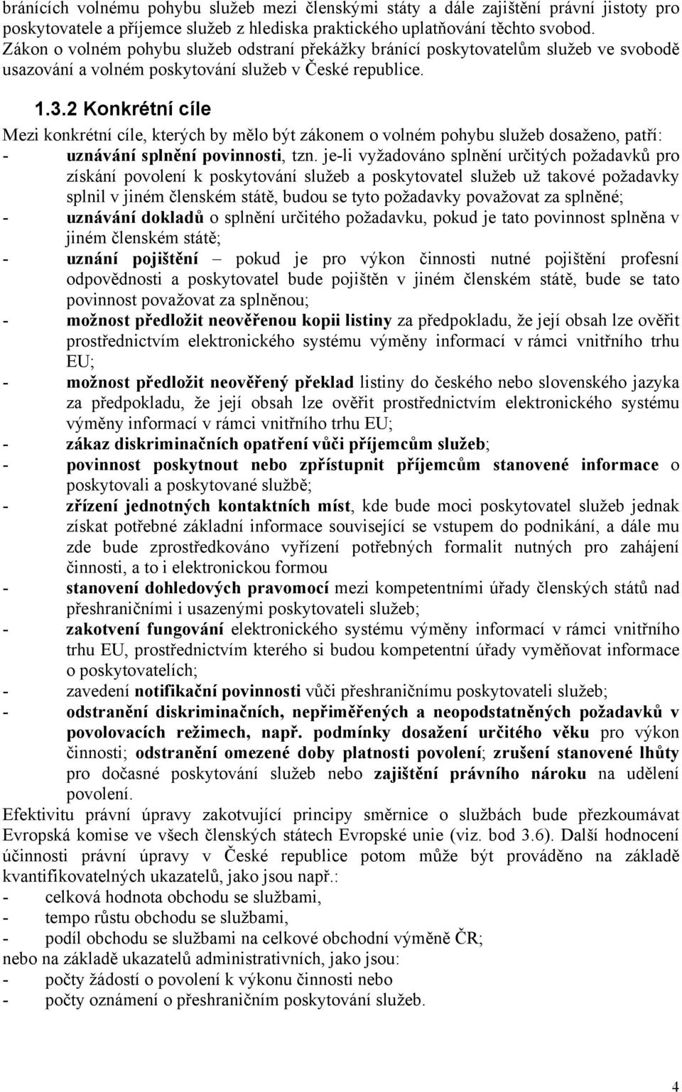 2 Konkrétní cíle Mezi konkrétní cíle, kterých by mělo být zákonem o volném pohybu služeb dosaženo, patří: - uznávání splnění povinnosti, tzn.