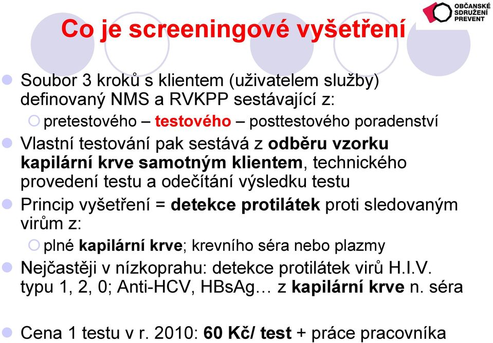 odečítání výsledku testu Princip vyšetření = detekce protilátek proti sledovaným virům z: plné kapilární krve; krevního séra nebo plazmy