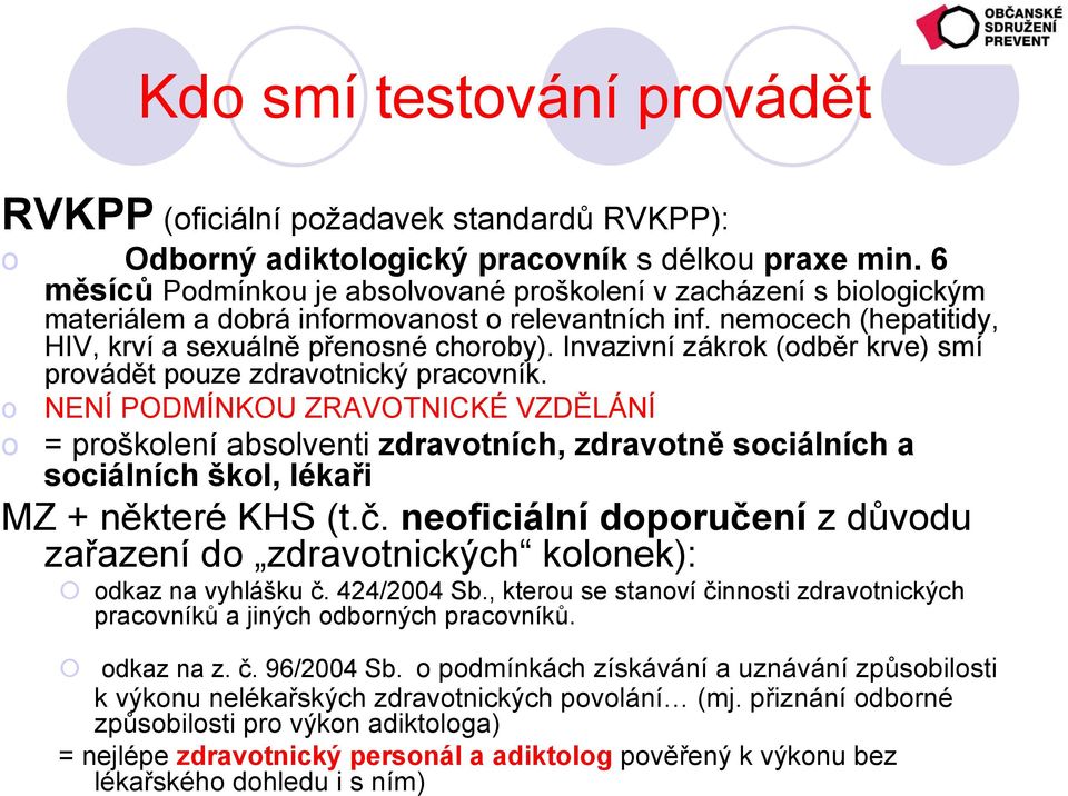 Invazivní zákrok (odběr krve) smí provádět pouze zdravotnický pracovník.