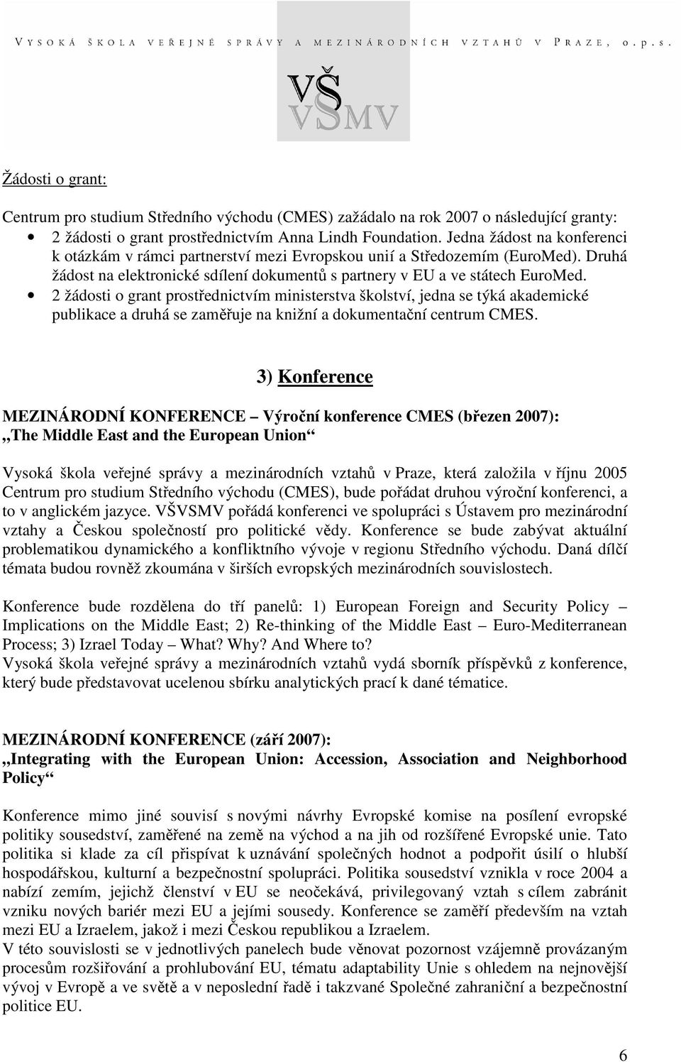 2 žádosti o grant prostřednictvím ministerstva školství, jedna se týká akademické publikace a druhá se zaměřuje na knižní a dokumentační centrum CMES.