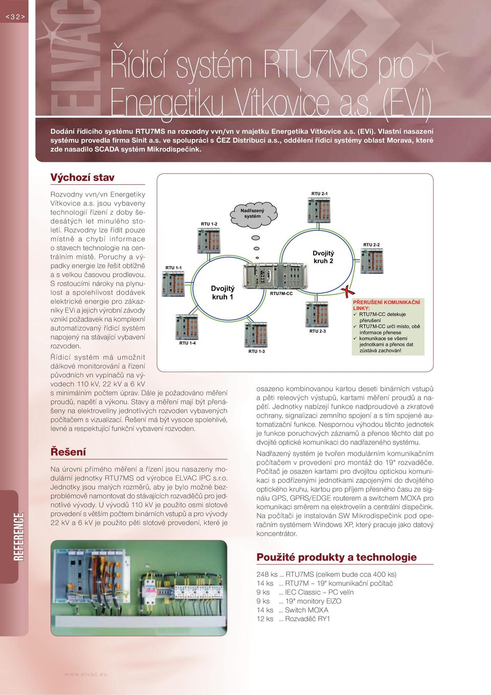 Rozvodny lze řídit pouze mís tně a chybí informace o stavech technologie na centrálním místě. Poruchy a výpadky energie lze řešit obtížně a s velkou časovou prodlevou.