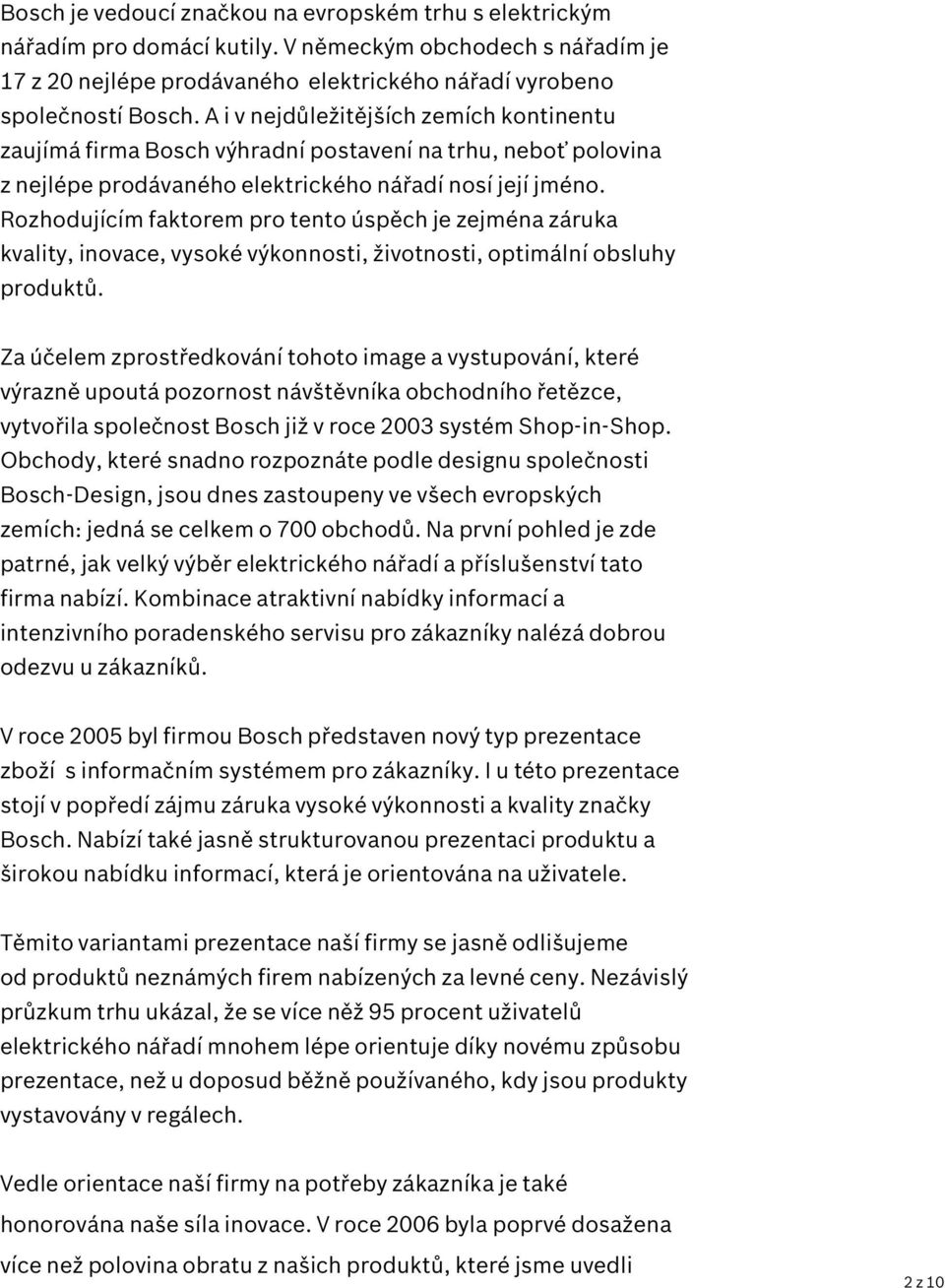 Rozhodujícím faktorem pro tento úspěch je zejména záruka kvality, inovace, vysoké výkonnosti, životnosti, optimální obsluhy produktů.