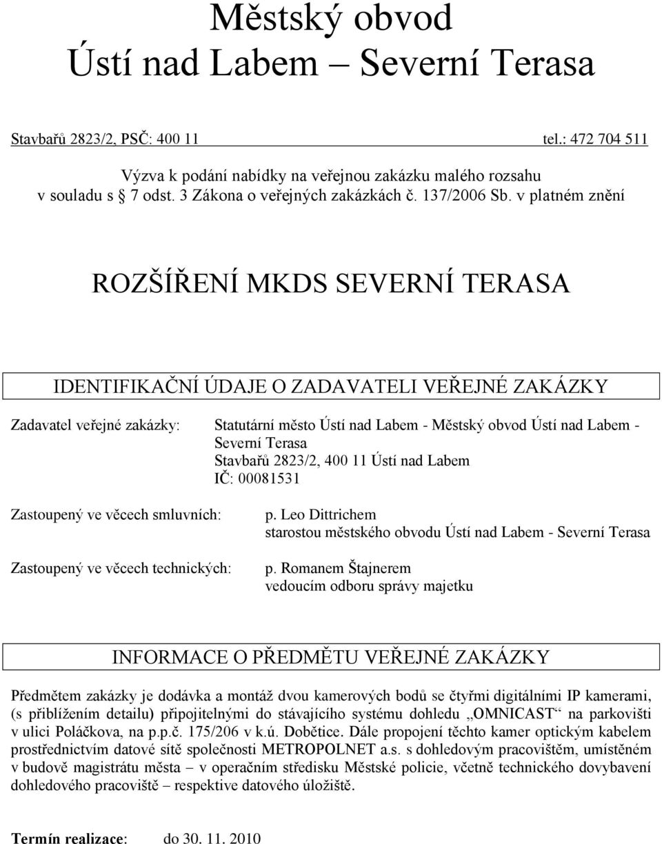 v platném znění ROZŠÍŘENÍ MKDS SEVERNÍ TERASA IDENTIFIKAČNÍ ÚDAJE O ZADAVATELI VEŘEJNÉ ZAKÁZKY Zadavatel veřejné zakázky: Statutární město Ústí nad Labem - Městský obvod Ústí nad Labem - Severní