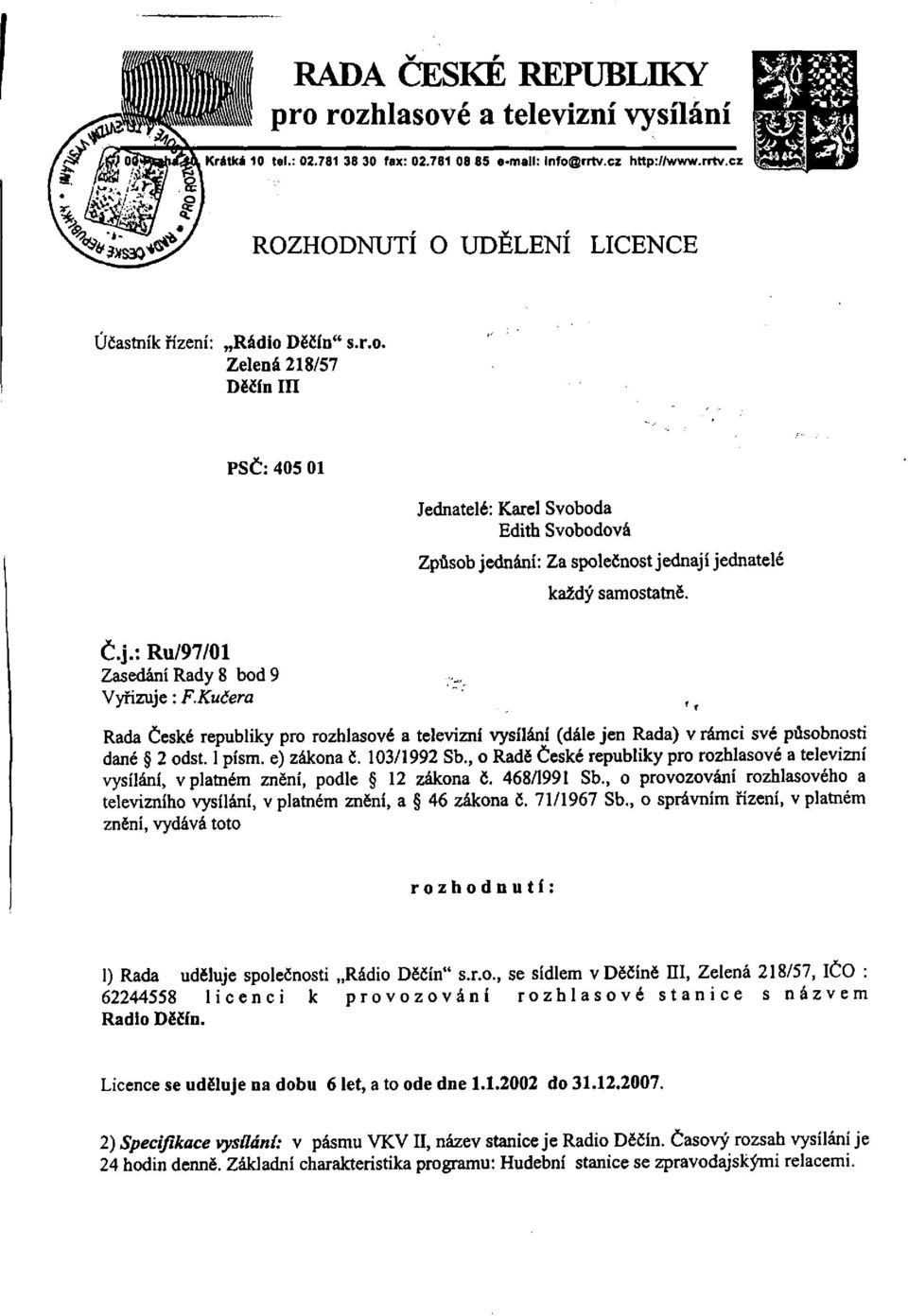 Kučera Rada České republiky pro rozhlasové a televizní vysílání (dále jen Rada) v rámci své působnosti dané 2 odst. 1 písm. e) zákona č. 103/1992 Sb.