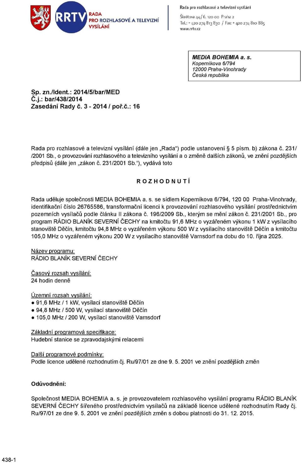 3-2014/ poř.č.: 16 Rada pro rozhlasové a televizní vysílání (dále jen Rada") podle ustanovení 5 písm. b) zákona č. 231/ /2001 Sb.