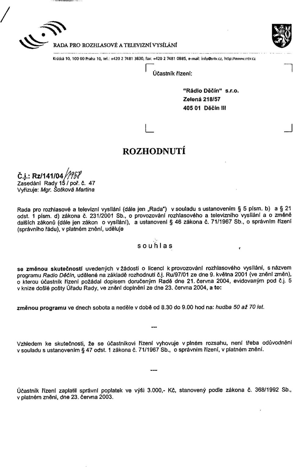 231/2001 Sb., o provozování rozhlasového a televizního vysílání a o změně dalších zákonů (dále jen zákon o vysílání), a ustanovení 46 zákona č. 71/1967 Sb.