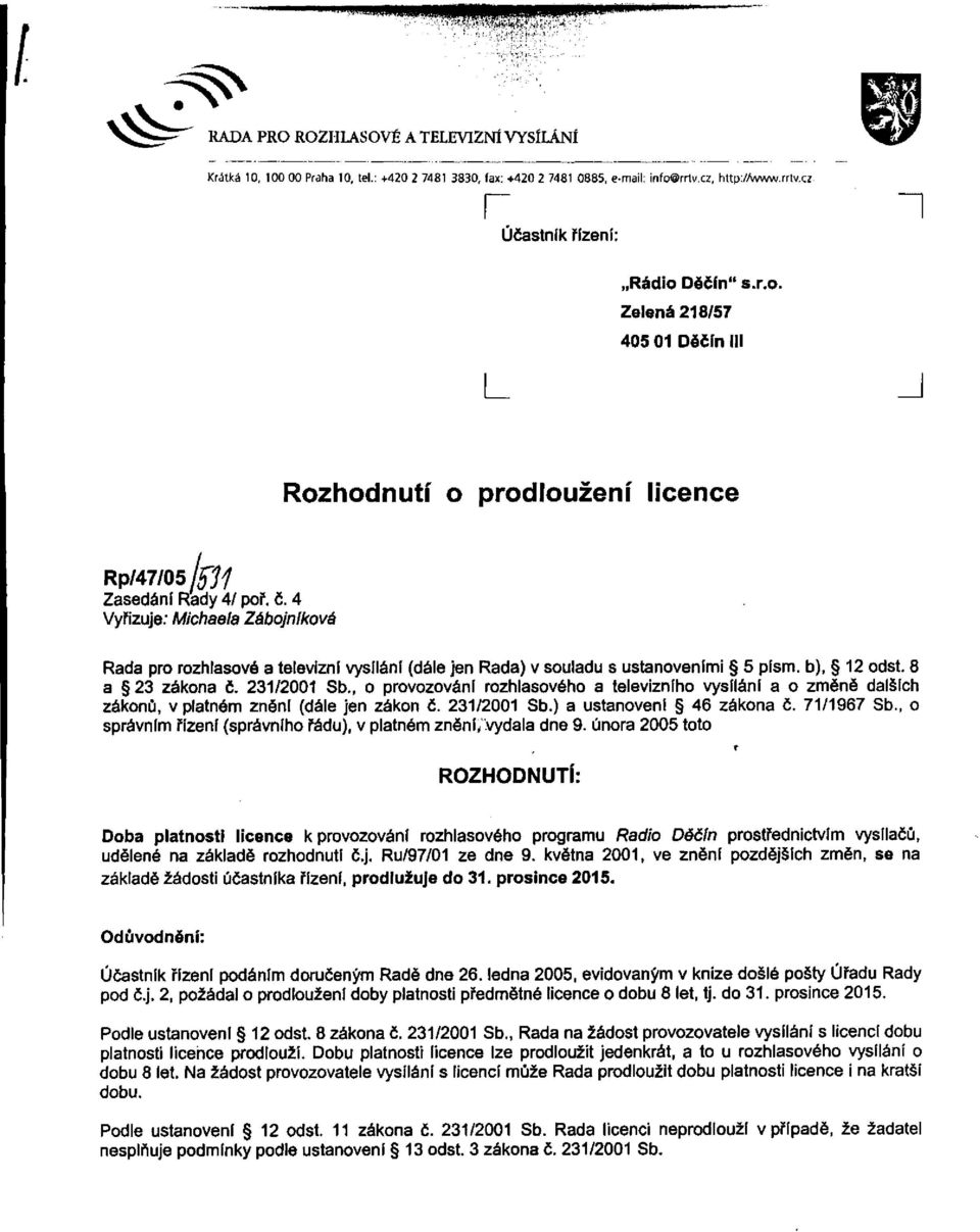 4 Vyřizuje; Michaela Zábojníkova Rada pro rozhlasové a televizní vysílání (dále jen Rada) v souladu s ustanoveními 5 písm. b), 12 odst. 8 a 23 zákona č. 231/2001 Sb.