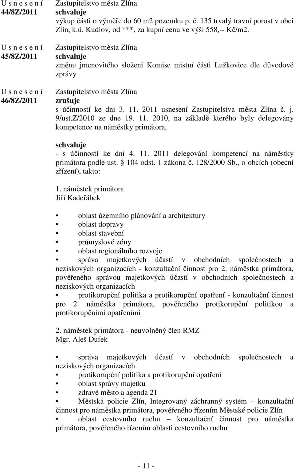 2011 usnesení Zastupitelstva města Zlína č. j. 9/ust.Z/2010 ze dne 19. 11. 2010, na základě kterého byly delegovány kompetence na náměstky primátora, - s účinností ke dni 4. 11. 2011 delegování kompetencí na náměstky primátora podle ust.