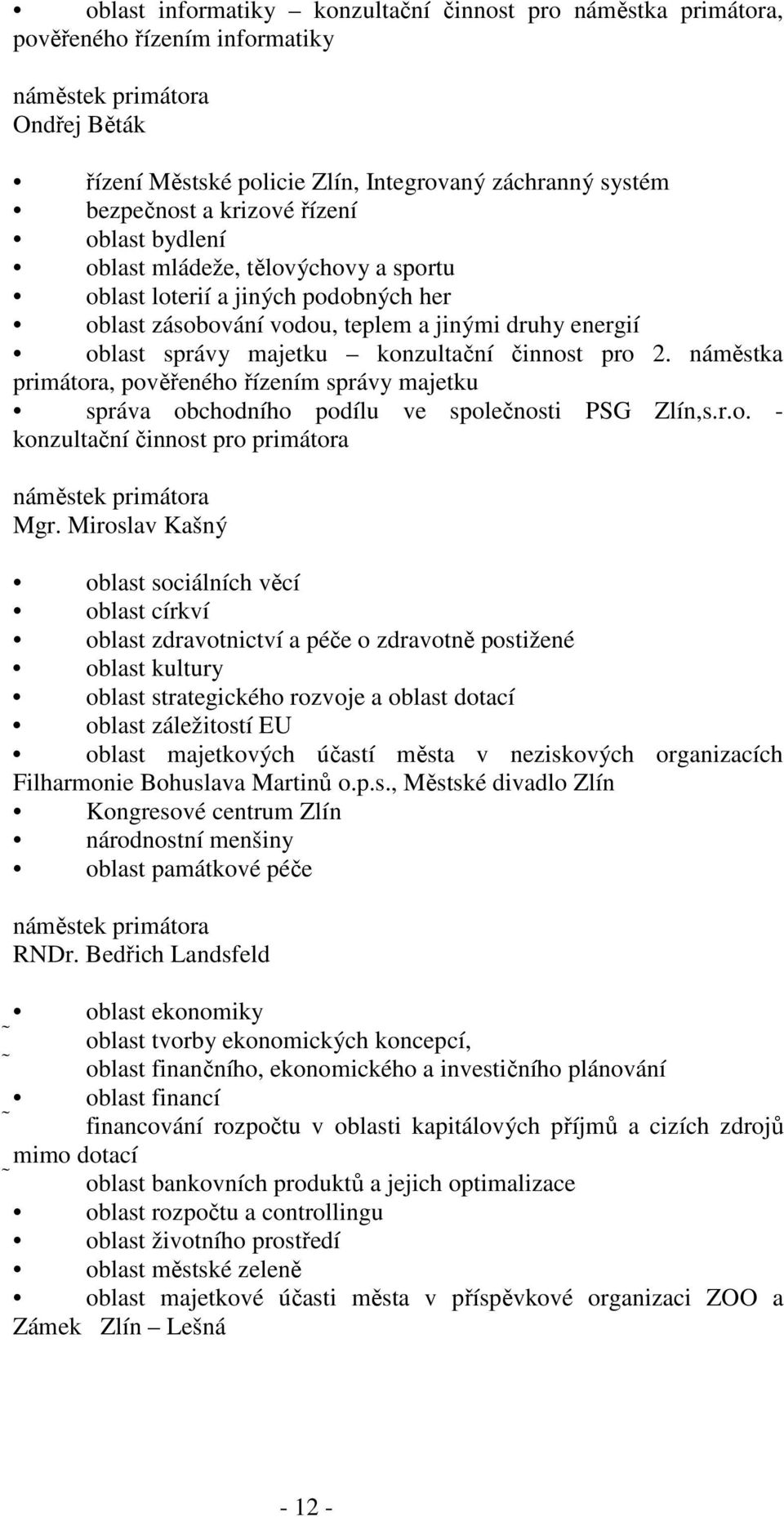 činnost pro 2. náměstka primátora, pověřeného řízením správy majetku správa obchodního podílu ve společnosti PSG Zlín,s.r.o. - konzultační činnost pro primátora náměstek primátora Mgr.