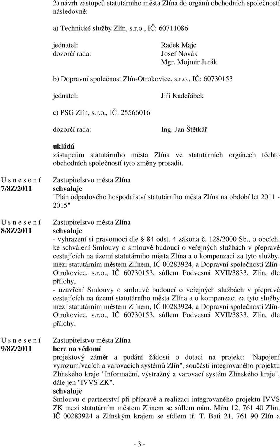 Jan Štětkář ukládá zástupcům statutárního města Zlína ve statutárních orgánech těchto obchodních společností tyto změny prosadit.