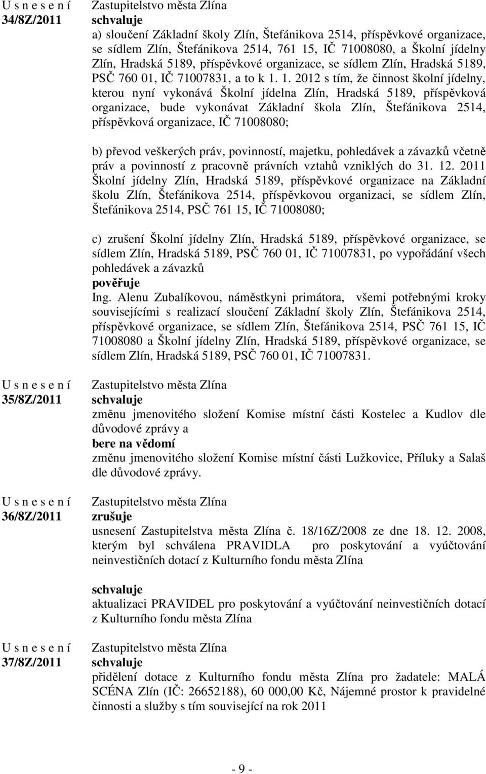 1. 2012 s tím, že činnost školní jídelny, kterou nyní vykonává Školní jídelna Zlín, Hradská 5189, příspěvková organizace, bude vykonávat Základní škola Zlín, Štefánikova 2514, příspěvková organizace,