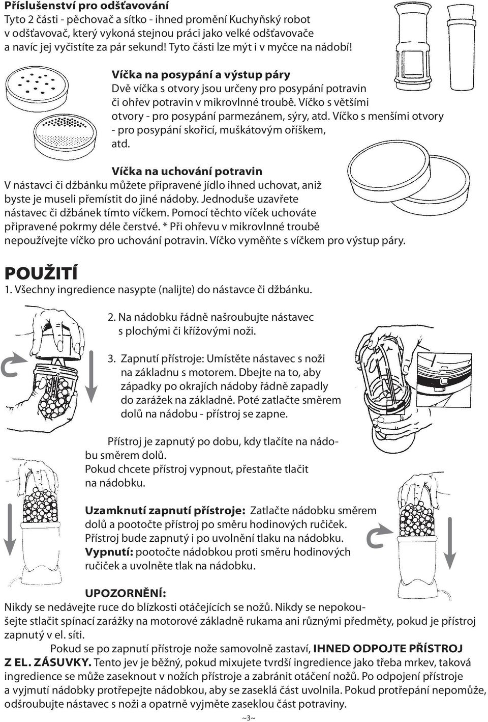 Víčko s většími otvory - pro posypání parmezánem, sýry, atd. Víčko s menšími otvory - pro posypání skořicí, muškátovým oříškem, atd.