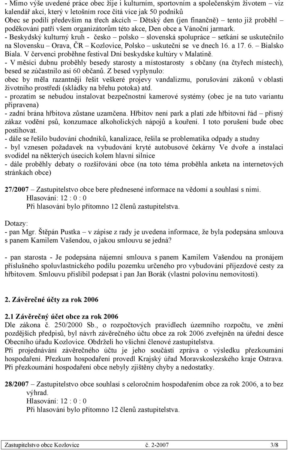 - Beskydský kulturný kruh - česko polsko slovenská spolupráce setkání se uskutečnilo na Slovensku Orava, ČR Kozlovice, Polsko uskuteční se ve dnech 16. a 17. 6. Bialsko Biala.